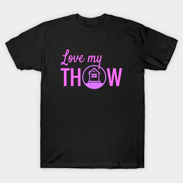 Love My Tiny House On Wheels THOW T-Shirt by Love2Dance